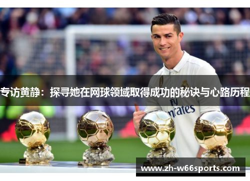 专访黄静：探寻她在网球领域取得成功的秘诀与心路历程