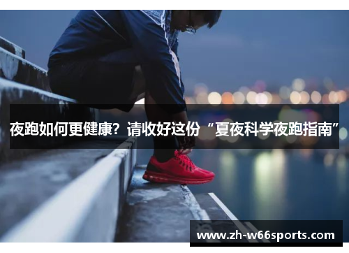 夜跑如何更健康？请收好这份“夏夜科学夜跑指南”