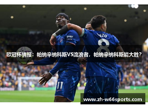 欧冠杯情报：帕纳辛纳科斯VS流浪者，帕纳辛纳科斯能大胜？